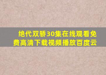 绝代双骄30集在线观看免费高清下载视频播放百度云