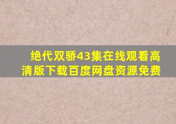 绝代双骄43集在线观看高清版下载百度网盘资源免费