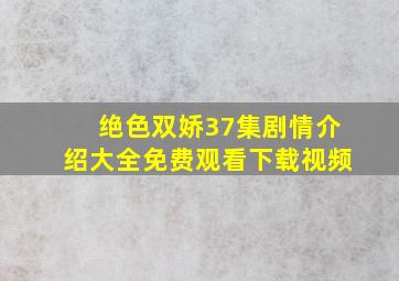 绝色双娇37集剧情介绍大全免费观看下载视频