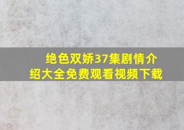 绝色双娇37集剧情介绍大全免费观看视频下载