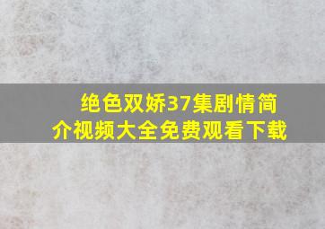 绝色双娇37集剧情简介视频大全免费观看下载