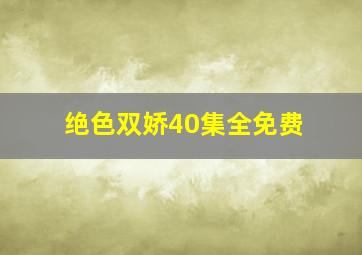 绝色双娇40集全免费