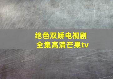 绝色双娇电视剧全集高清芒果tv