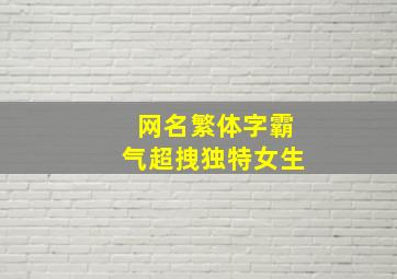 网名繁体字霸气超拽独特女生