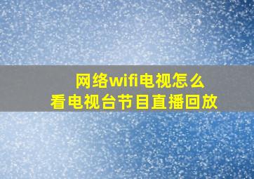 网络wifi电视怎么看电视台节目直播回放