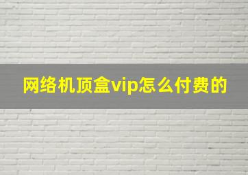 网络机顶盒vip怎么付费的