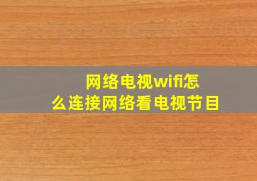 网络电视wifi怎么连接网络看电视节目