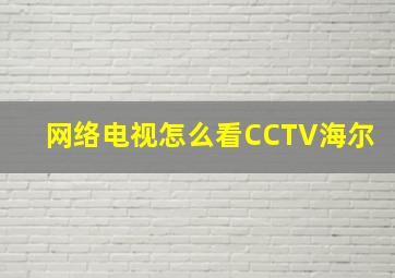 网络电视怎么看CCTV海尔