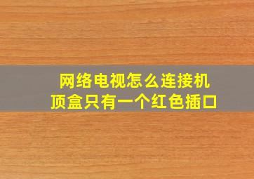 网络电视怎么连接机顶盒只有一个红色插口