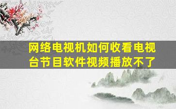 网络电视机如何收看电视台节目软件视频播放不了