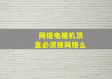 网络电视机顶盒必须接网络么