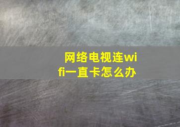 网络电视连wifi一直卡怎么办