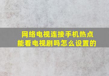 网络电视连接手机热点能看电视剧吗怎么设置的