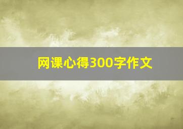 网课心得300字作文