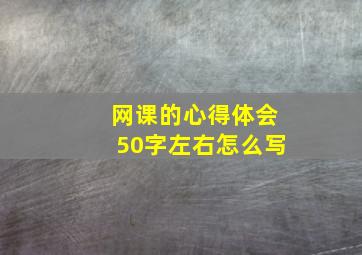 网课的心得体会50字左右怎么写