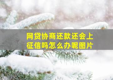 网贷协商还款还会上征信吗怎么办呢图片