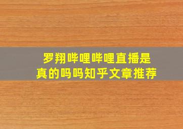 罗翔哔哩哔哩直播是真的吗吗知乎文章推荐