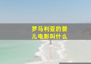 罗马利亚的婴儿电影叫什么