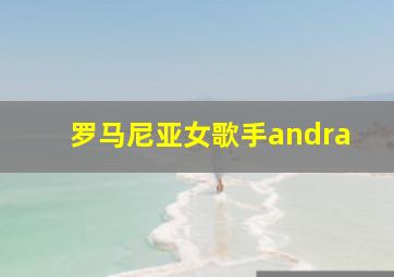 罗马尼亚女歌手andra