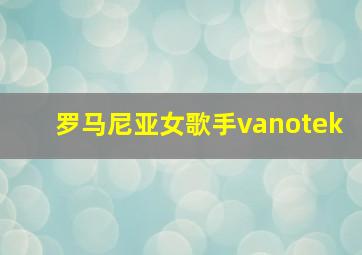 罗马尼亚女歌手vanotek