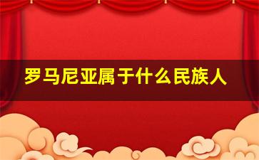 罗马尼亚属于什么民族人