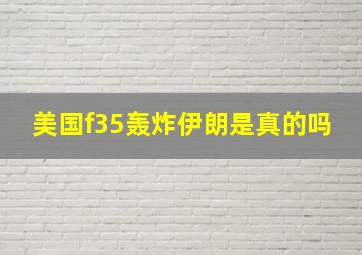 美国f35轰炸伊朗是真的吗