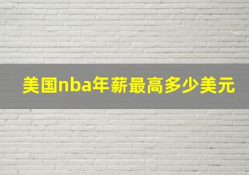 美国nba年薪最高多少美元