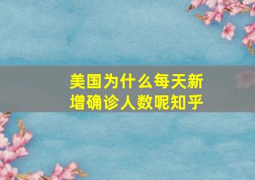 美国为什么每天新增确诊人数呢知乎