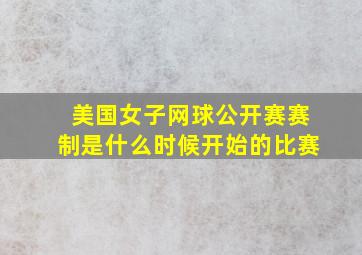 美国女子网球公开赛赛制是什么时候开始的比赛