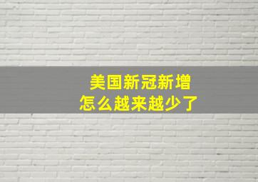 美国新冠新增怎么越来越少了