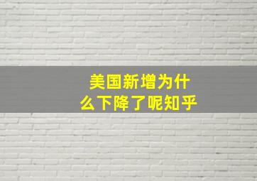 美国新增为什么下降了呢知乎