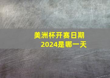 美洲杯开赛日期2024是哪一天