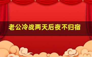 老公冷战两天后夜不归宿