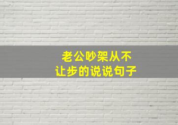 老公吵架从不让步的说说句子