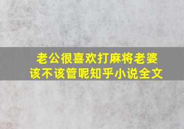 老公很喜欢打麻将老婆该不该管呢知乎小说全文