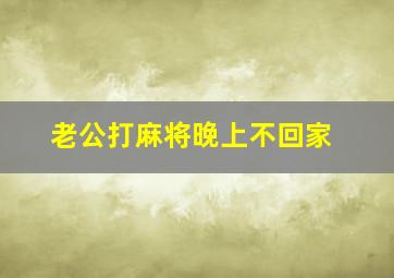 老公打麻将晚上不回家