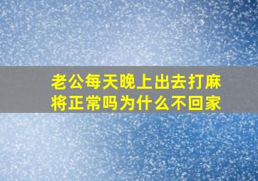 老公每天晚上出去打麻将正常吗为什么不回家