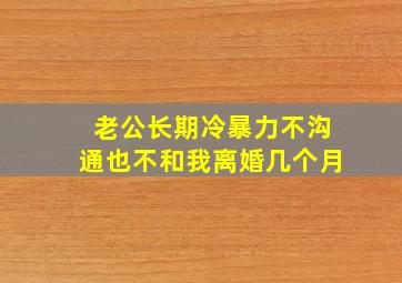 老公长期冷暴力不沟通也不和我离婚几个月