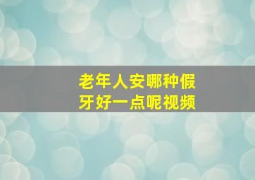 老年人安哪种假牙好一点呢视频