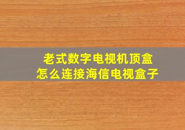 老式数字电视机顶盒怎么连接海信电视盒子