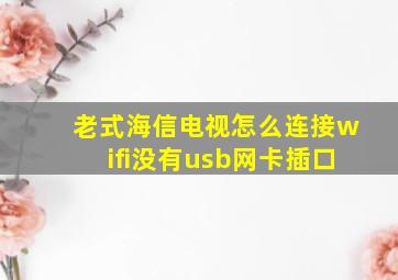 老式海信电视怎么连接wifi没有usb网卡插口