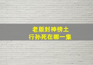 老版封神榜土行孙死在哪一集