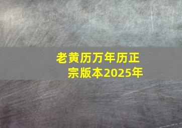 老黄历万年历正宗版本2025年