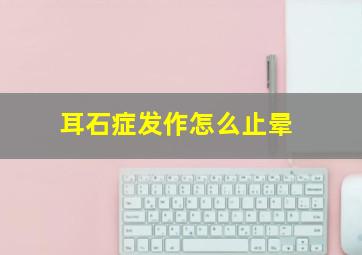 耳石症发作怎么止晕