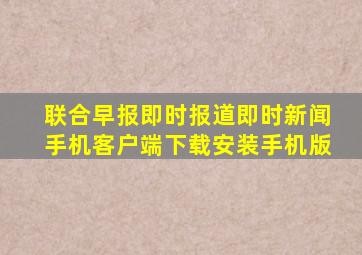 联合早报即时报道即时新闻手机客户端下载安装手机版