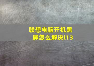 联想电脑开机黑屏怎么解决l13