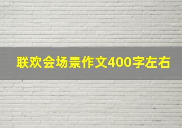 联欢会场景作文400字左右