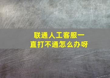 联通人工客服一直打不通怎么办呀