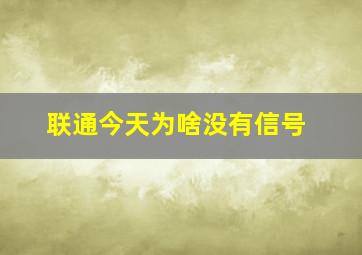 联通今天为啥没有信号