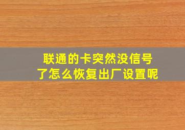 联通的卡突然没信号了怎么恢复出厂设置呢